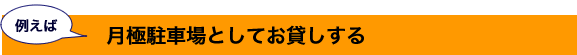 月極駐車場としてお貸しする