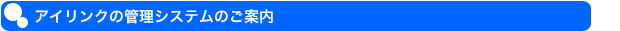 アイリンクの管理システムのご案内